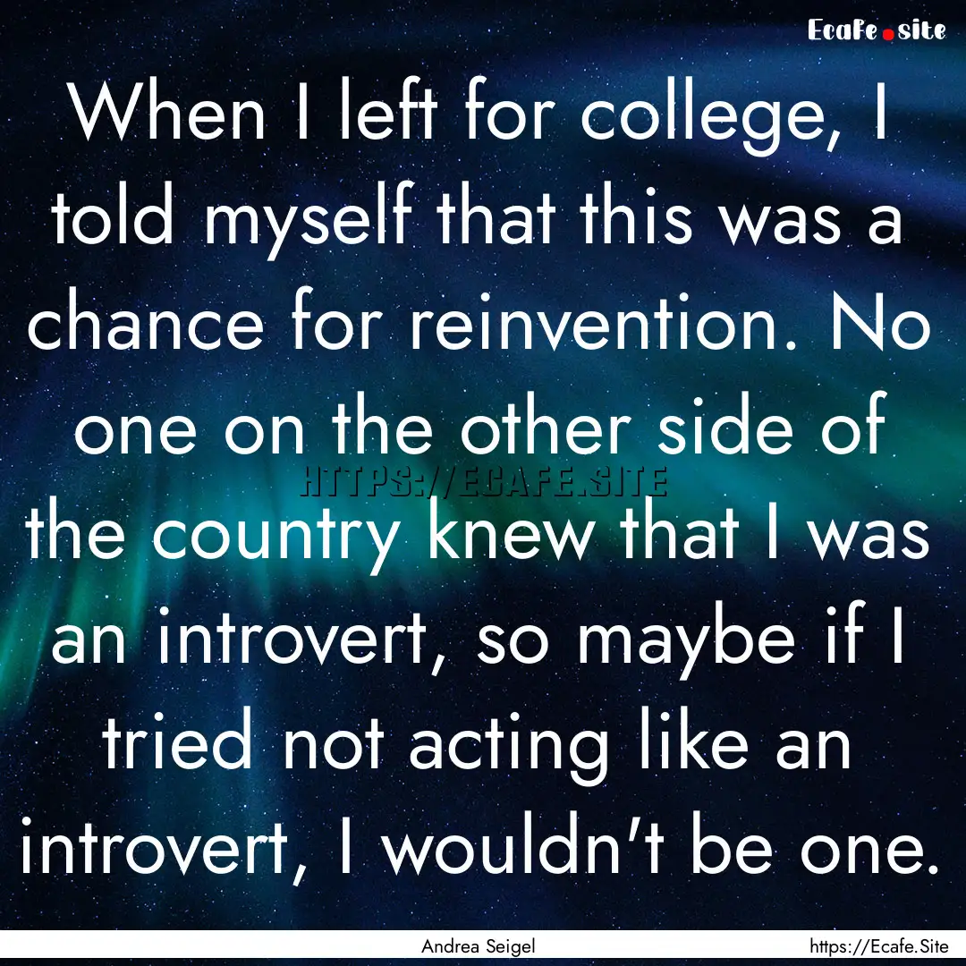 When I left for college, I told myself that.... : Quote by Andrea Seigel