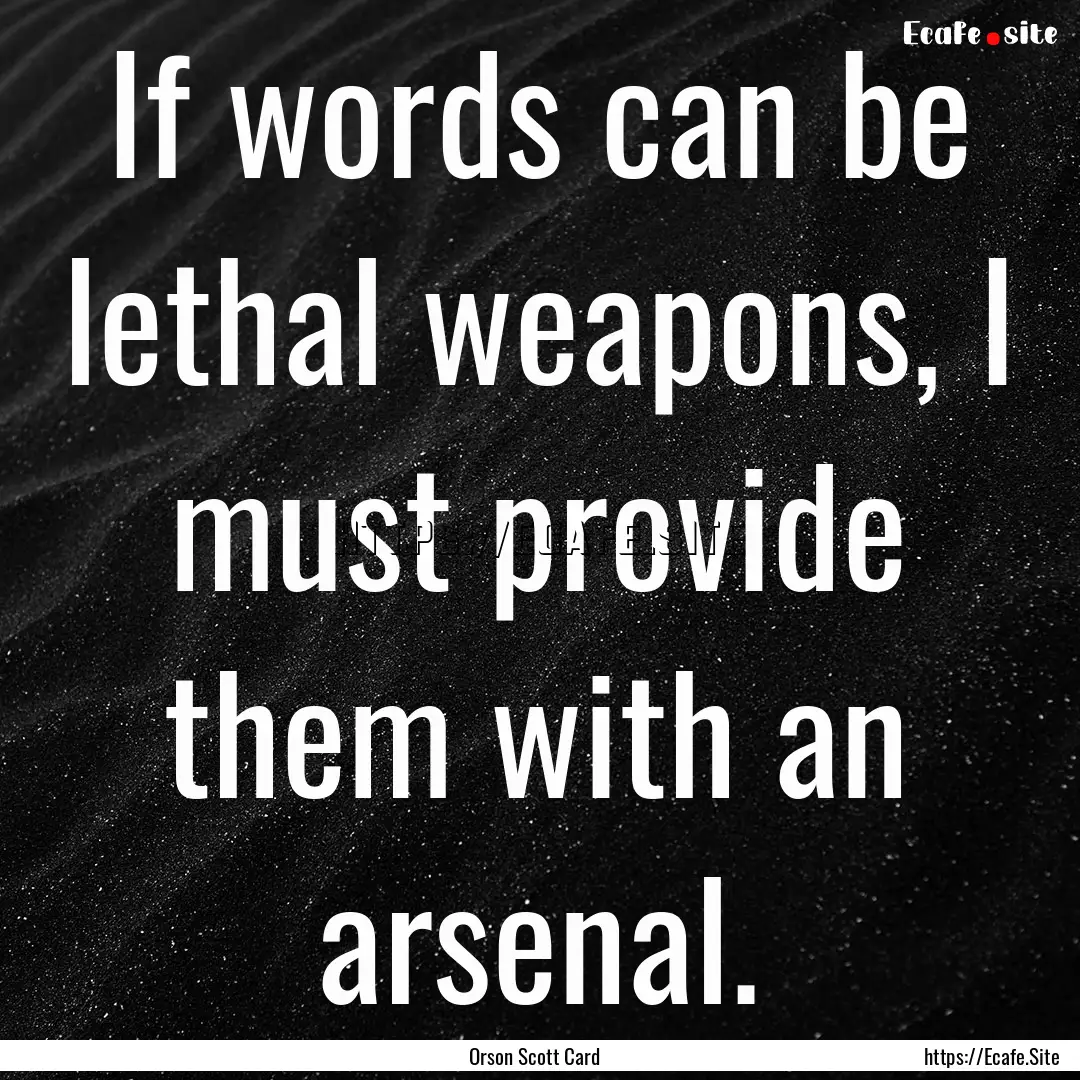 If words can be lethal weapons, I must provide.... : Quote by Orson Scott Card