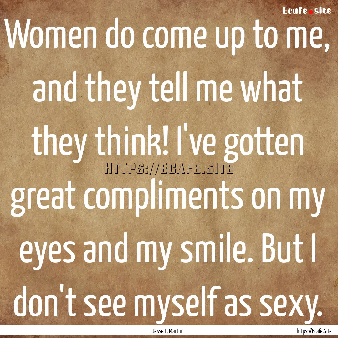 Women do come up to me, and they tell me.... : Quote by Jesse L. Martin