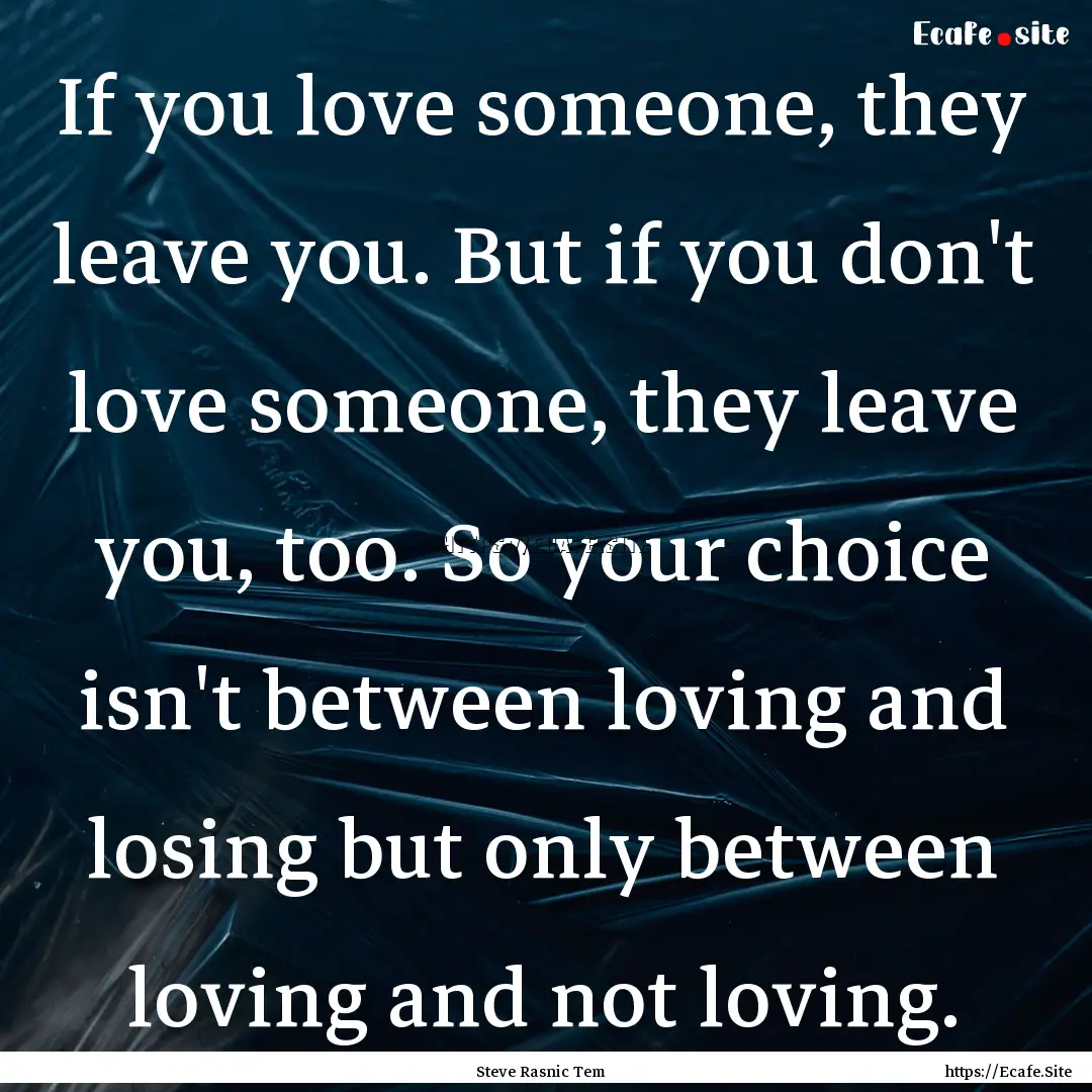 If you love someone, they leave you. But.... : Quote by Steve Rasnic Tem