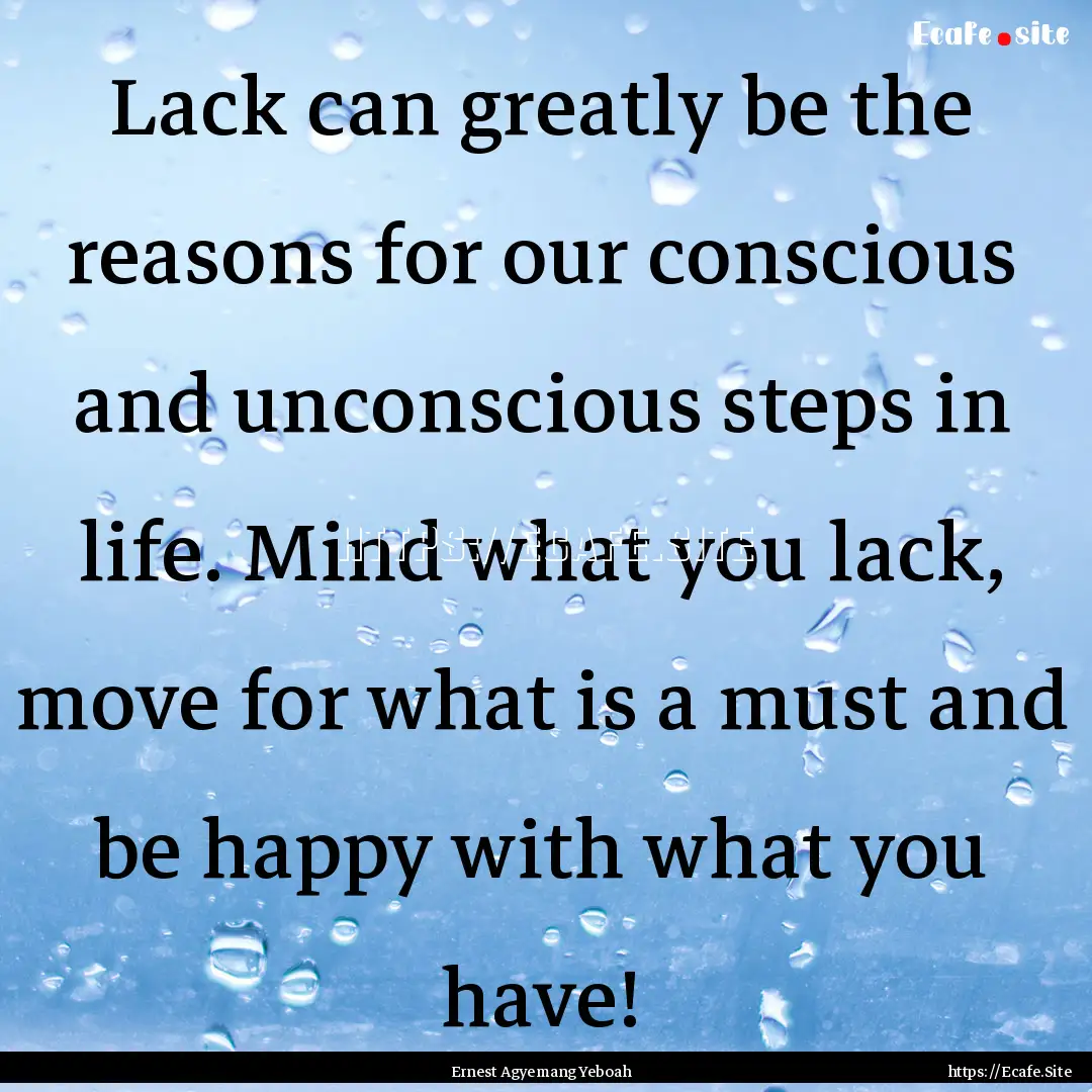 Lack can greatly be the reasons for our conscious.... : Quote by Ernest Agyemang Yeboah