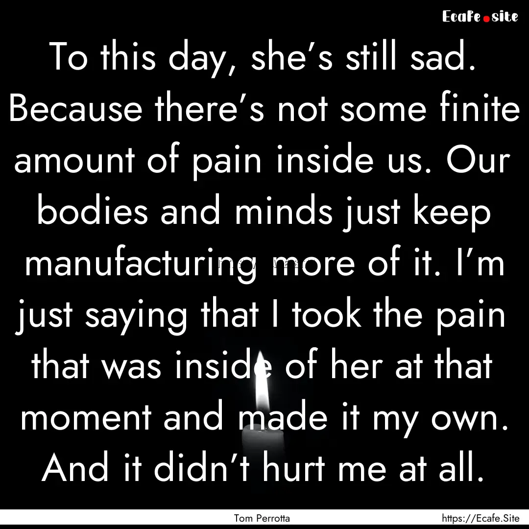 To this day, she’s still sad. Because there’s.... : Quote by Tom Perrotta