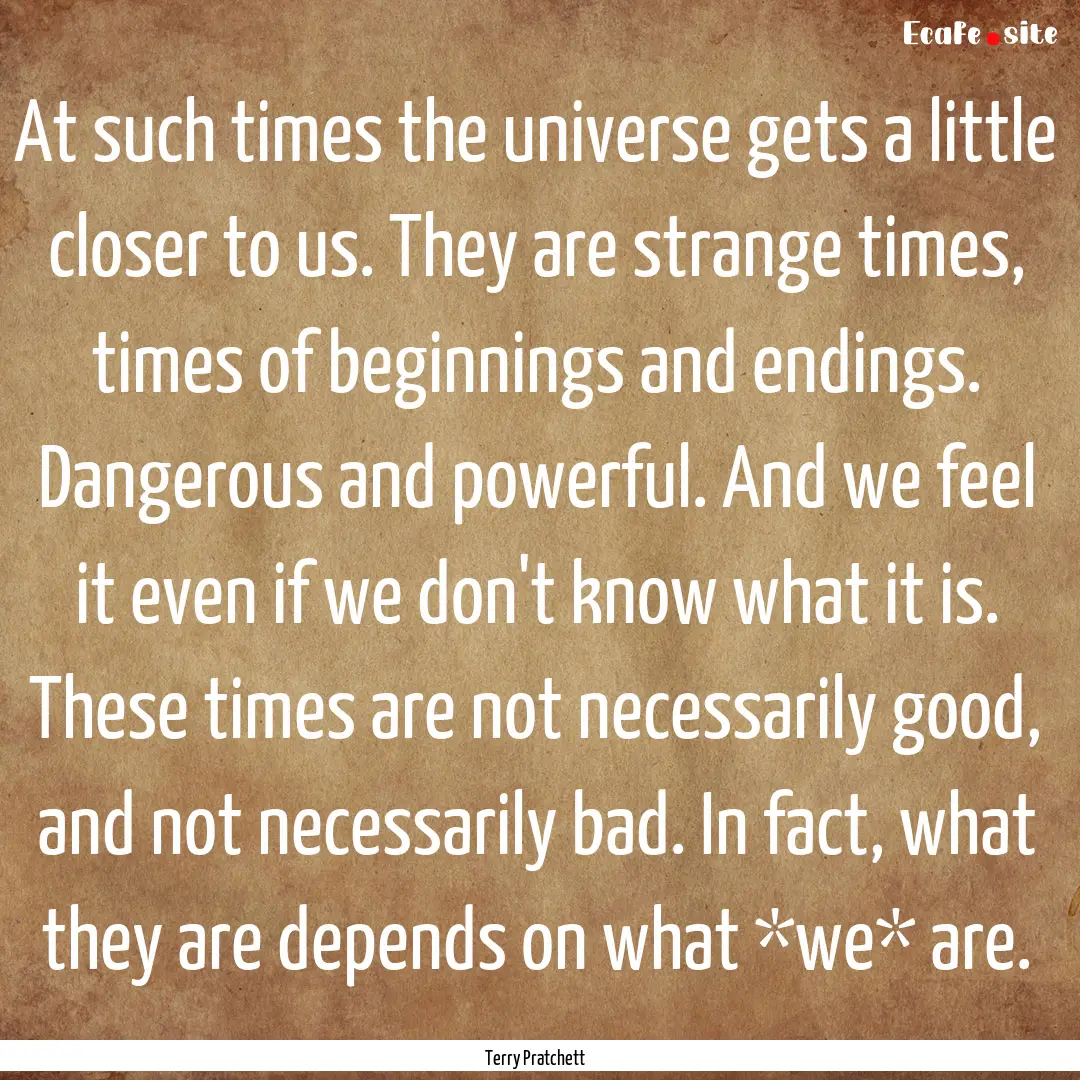 At such times the universe gets a little.... : Quote by Terry Pratchett