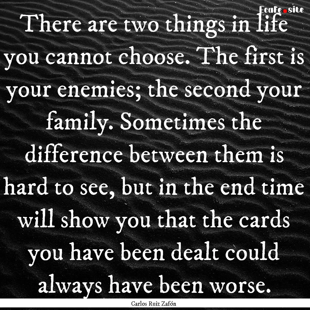 There are two things in life you cannot choose..... : Quote by Carlos Ruiz Zafón