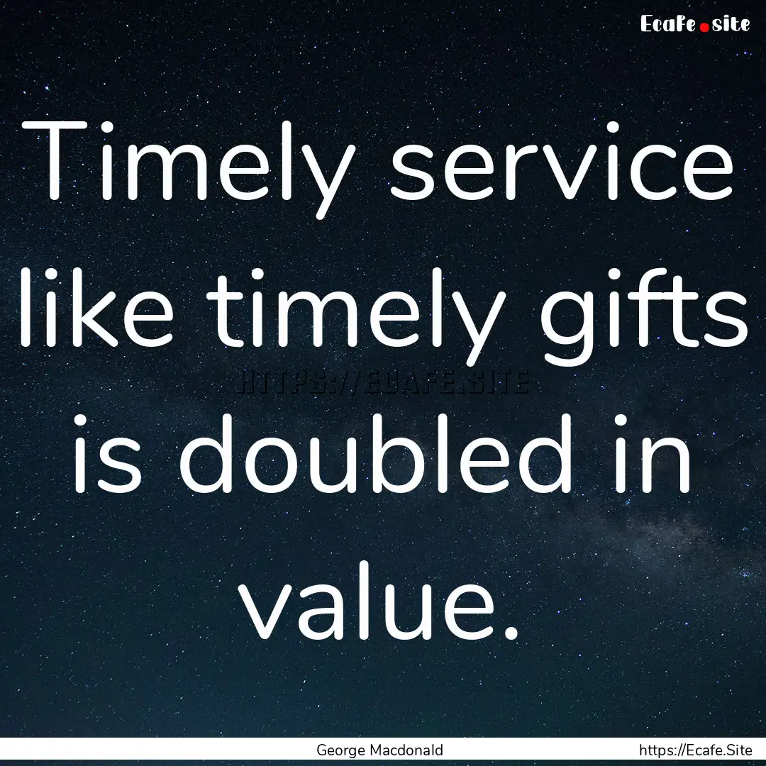 Timely service like timely gifts is doubled.... : Quote by George Macdonald