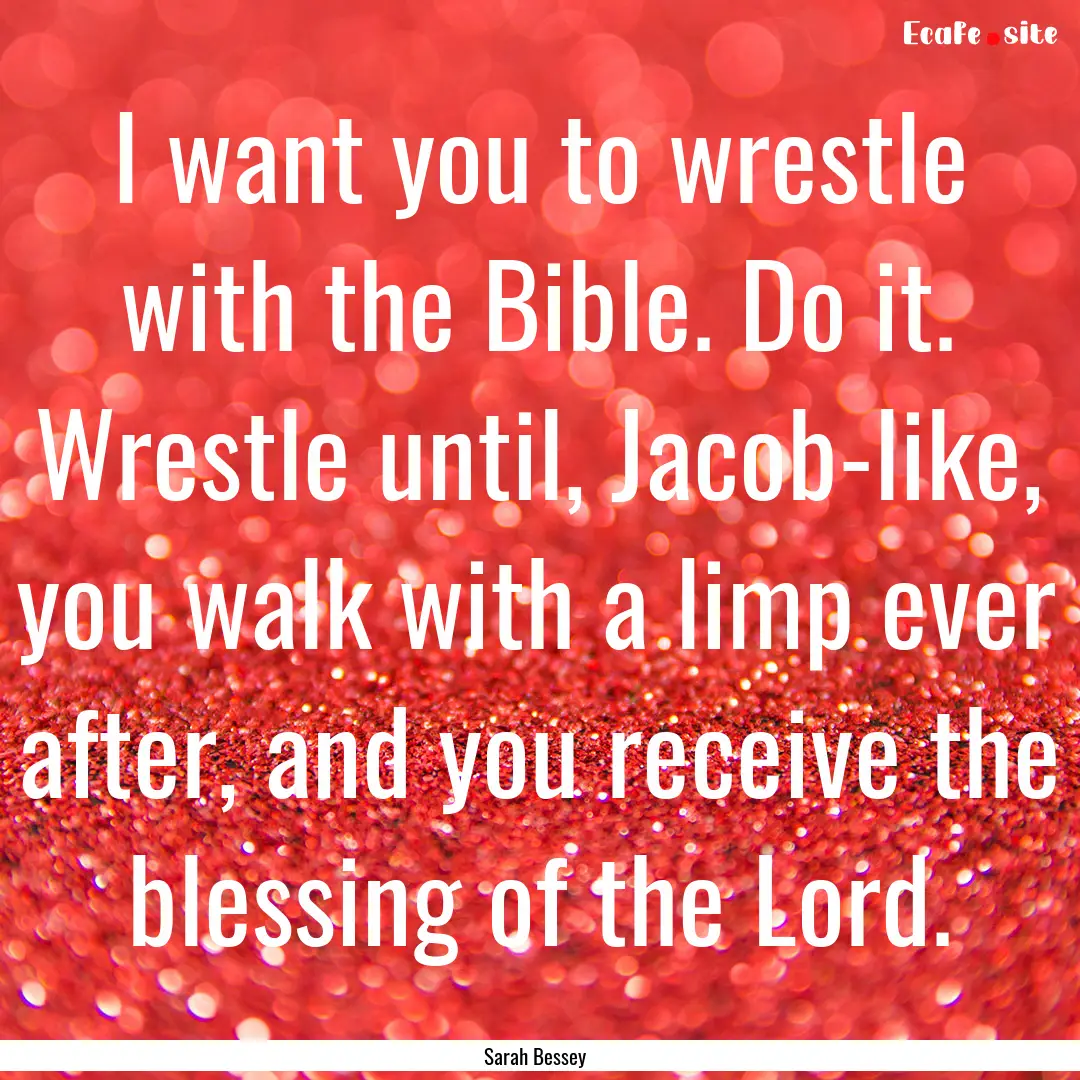 I want you to wrestle with the Bible. Do.... : Quote by Sarah Bessey