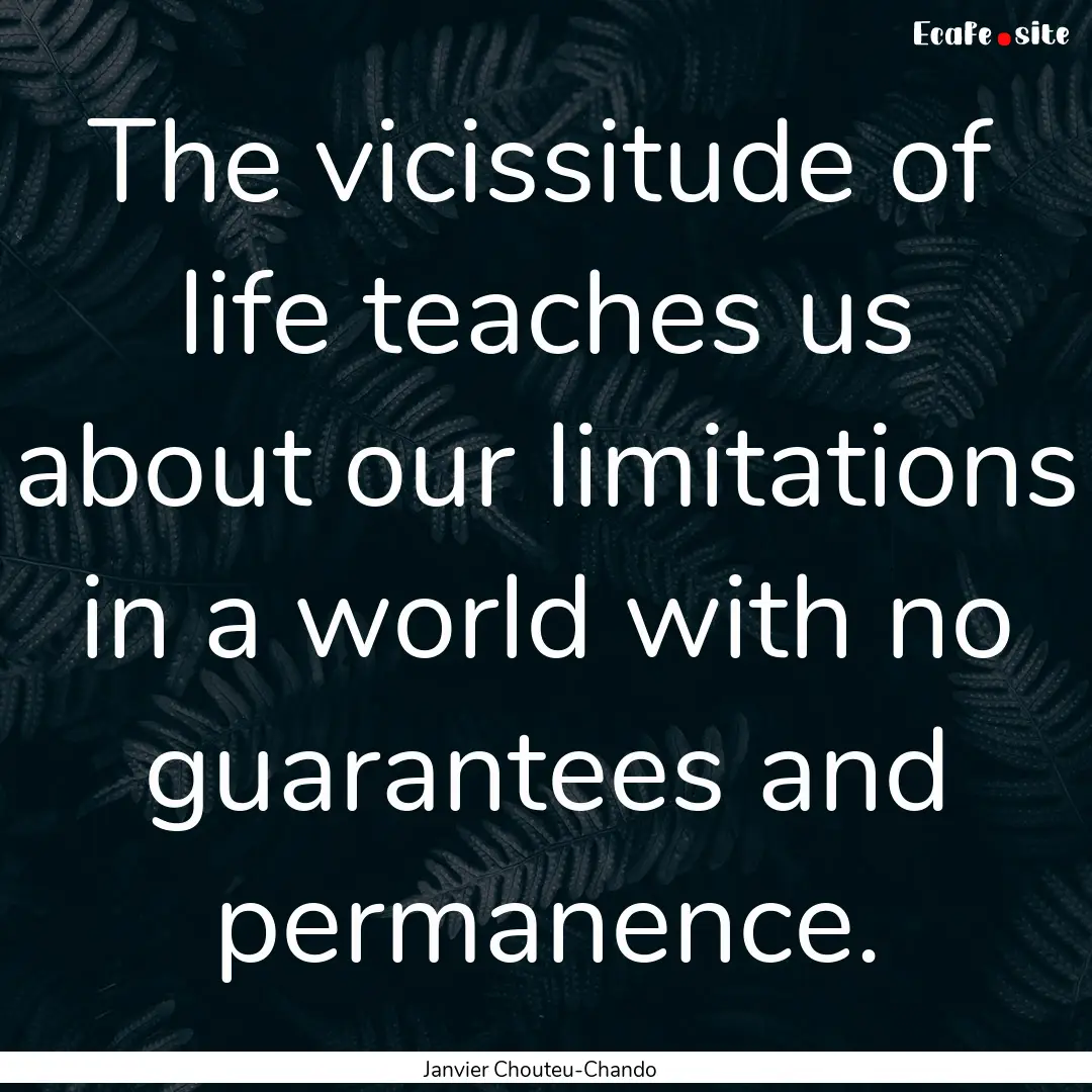 The vicissitude of life teaches us about.... : Quote by Janvier Chouteu-Chando