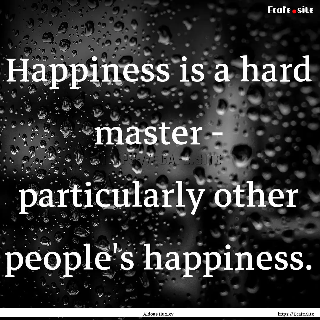 Happiness is a hard master - particularly.... : Quote by Aldous Huxley