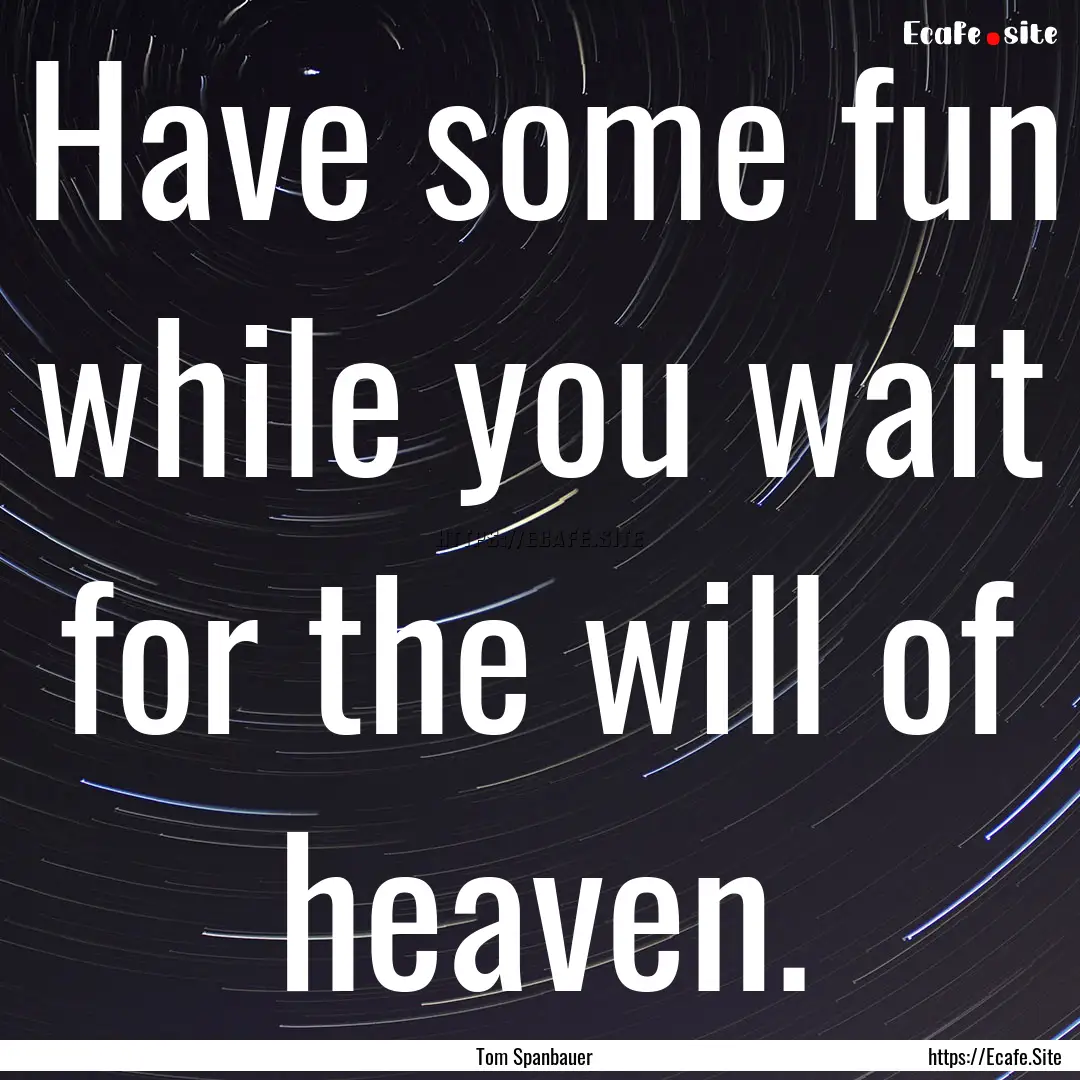 Have some fun while you wait for the will.... : Quote by Tom Spanbauer