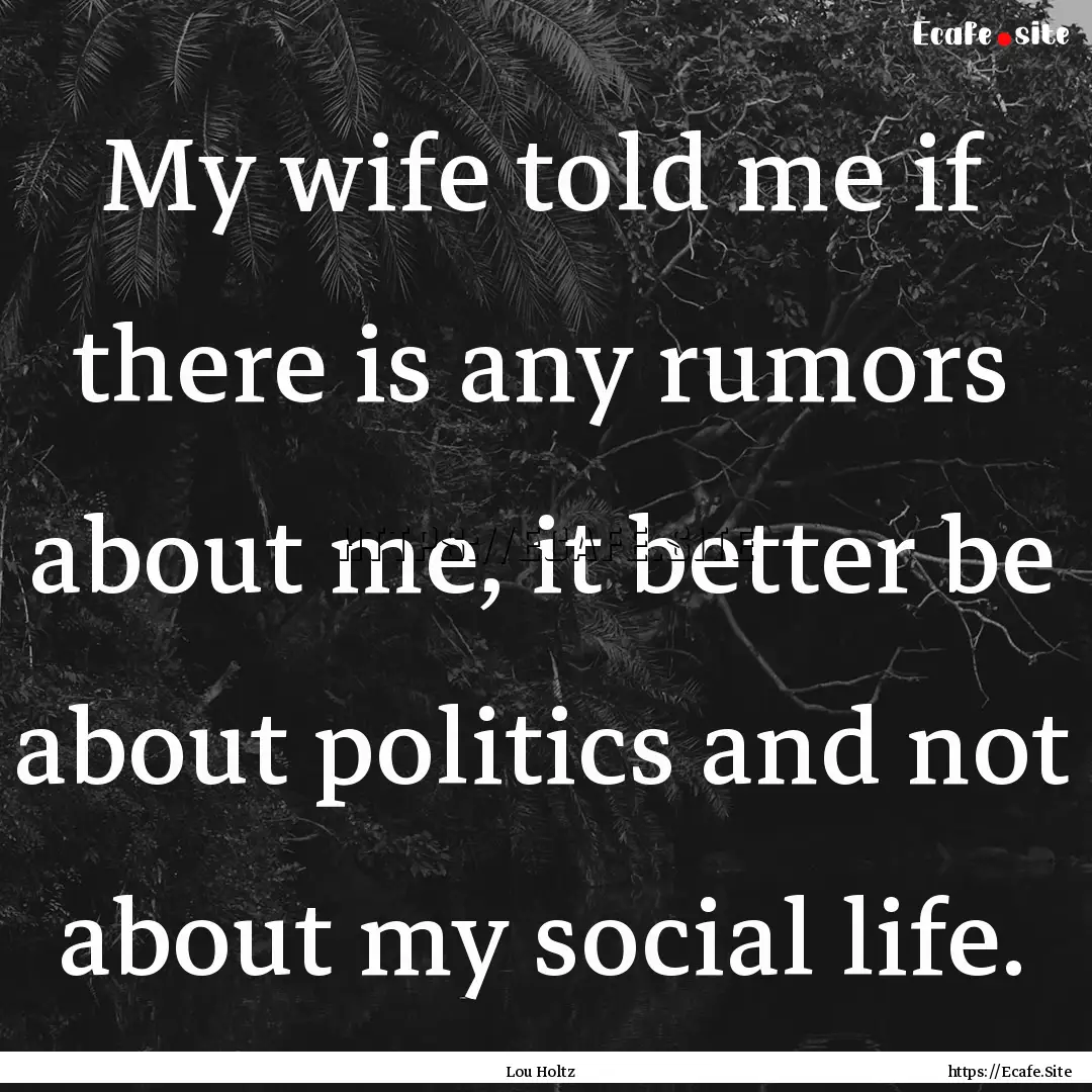 My wife told me if there is any rumors about.... : Quote by Lou Holtz