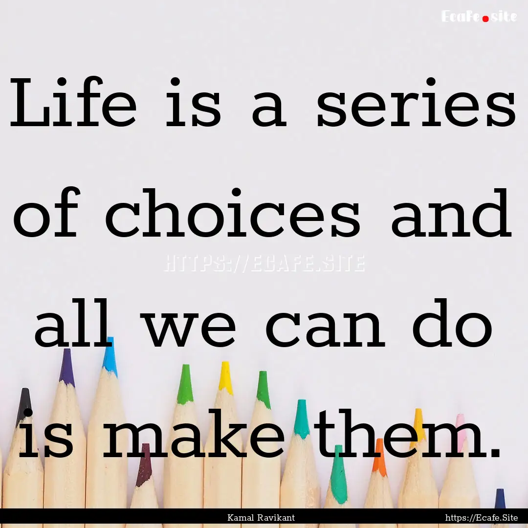 Life is a series of choices and all we can.... : Quote by Kamal Ravikant