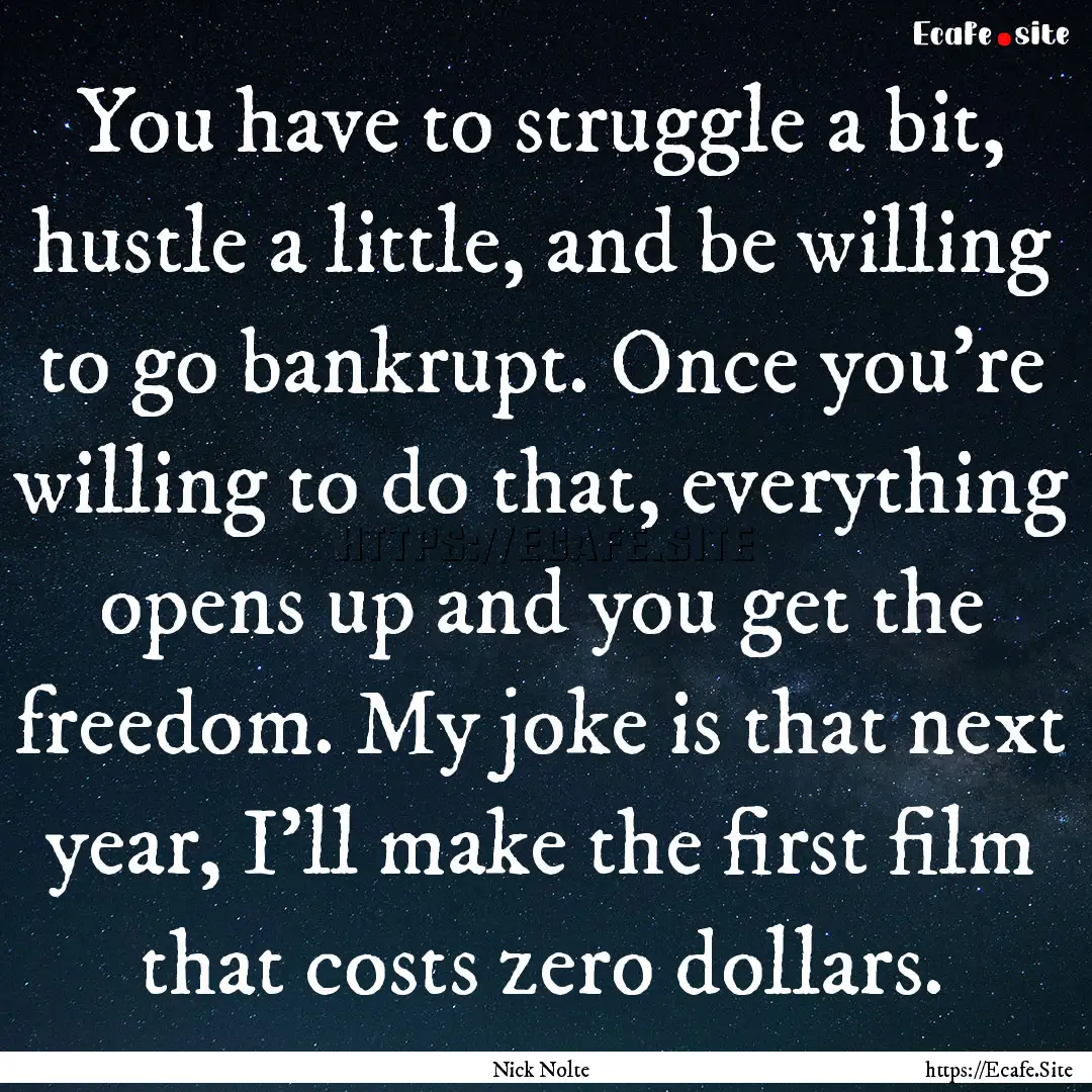 You have to struggle a bit, hustle a little,.... : Quote by Nick Nolte