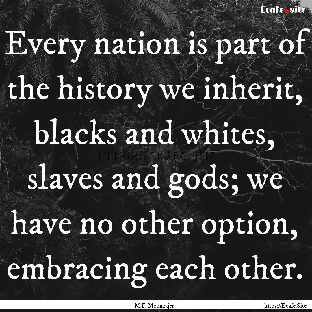 Every nation is part of the history we inherit,.... : Quote by M.F. Moonzajer