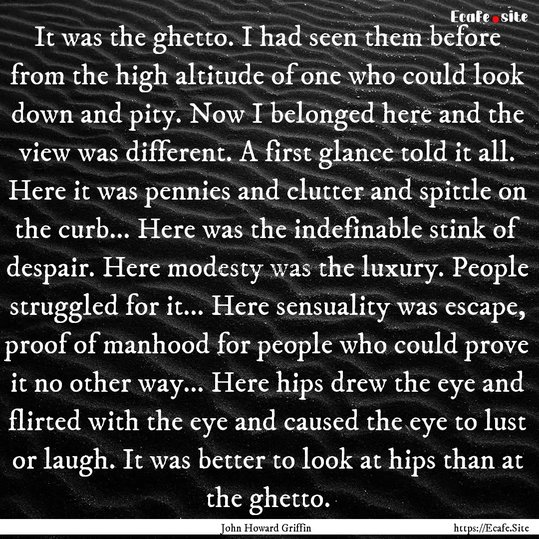 It was the ghetto. I had seen them before.... : Quote by John Howard Griffin