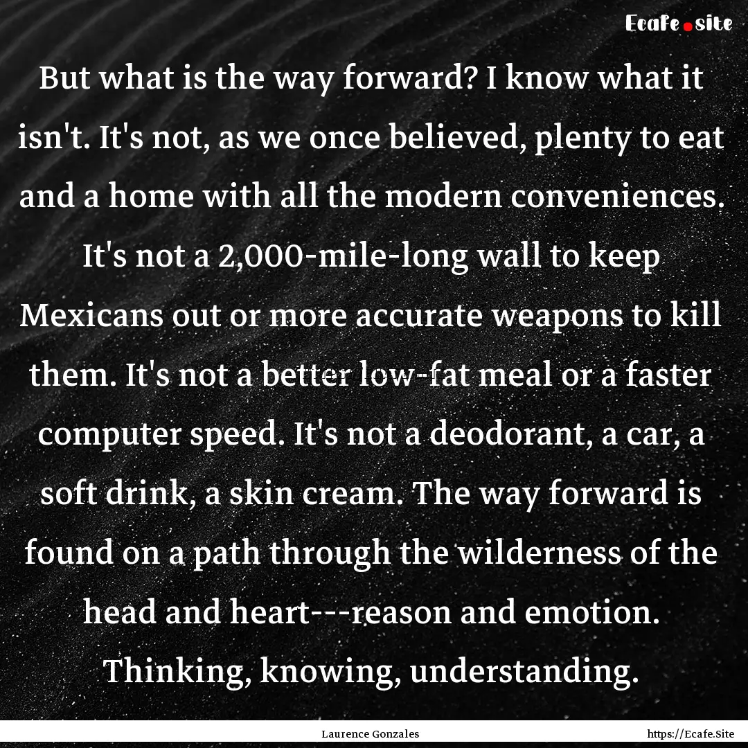 But what is the way forward? I know what.... : Quote by Laurence Gonzales