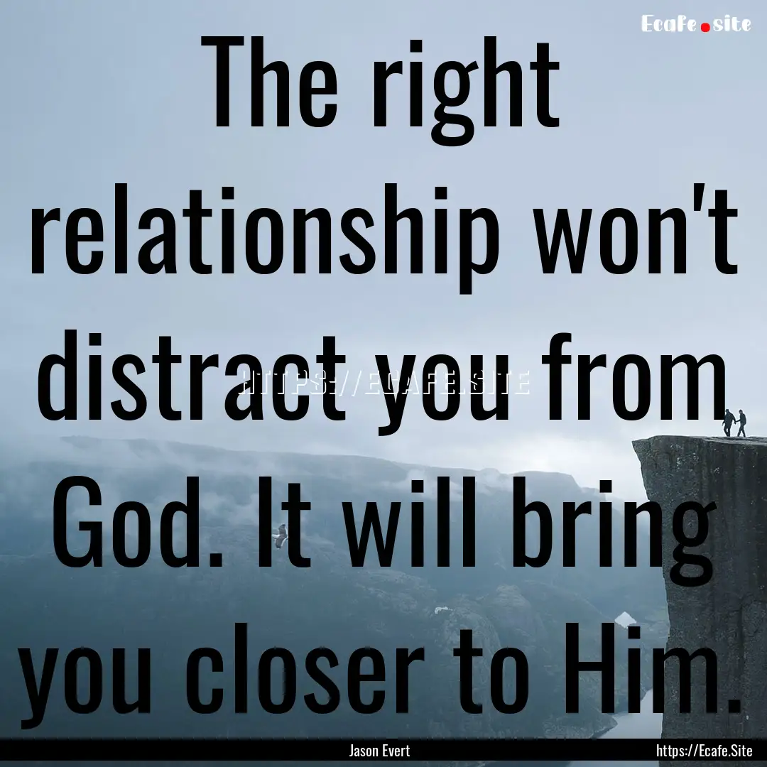 The right relationship won't distract you.... : Quote by Jason Evert