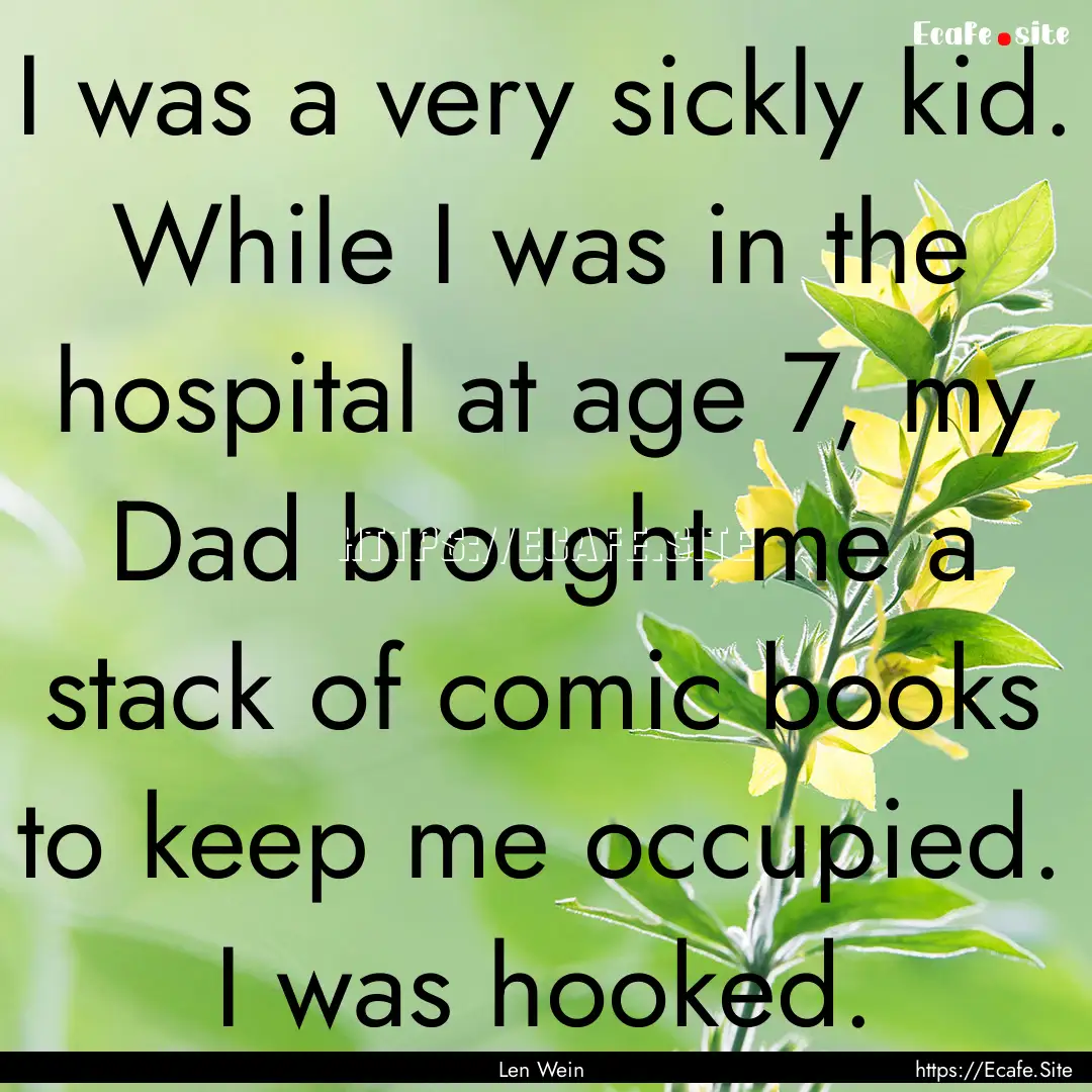 I was a very sickly kid. While I was in the.... : Quote by Len Wein