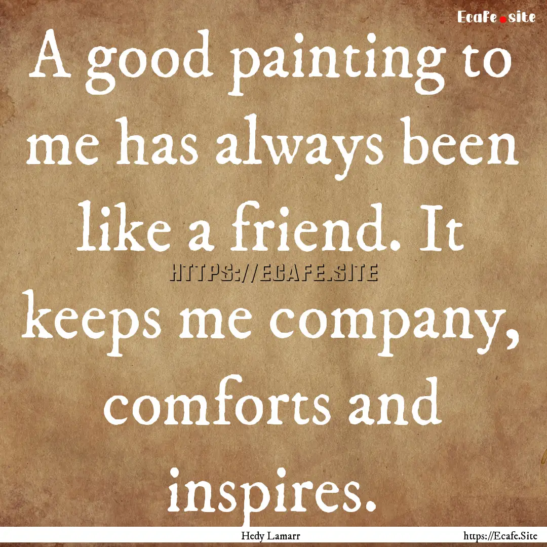 A good painting to me has always been like.... : Quote by Hedy Lamarr