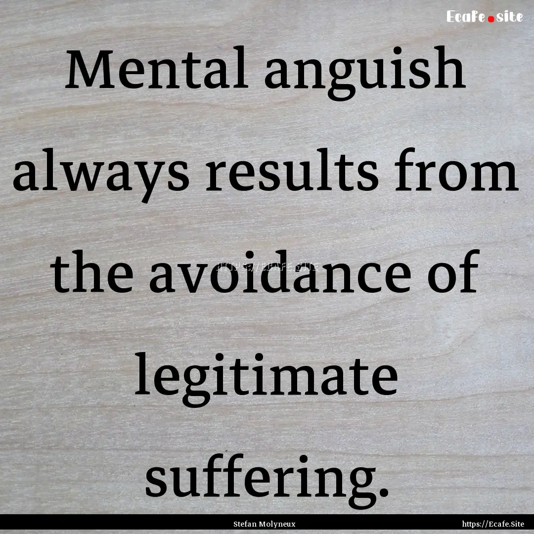 Mental anguish always results from the avoidance.... : Quote by Stefan Molyneux