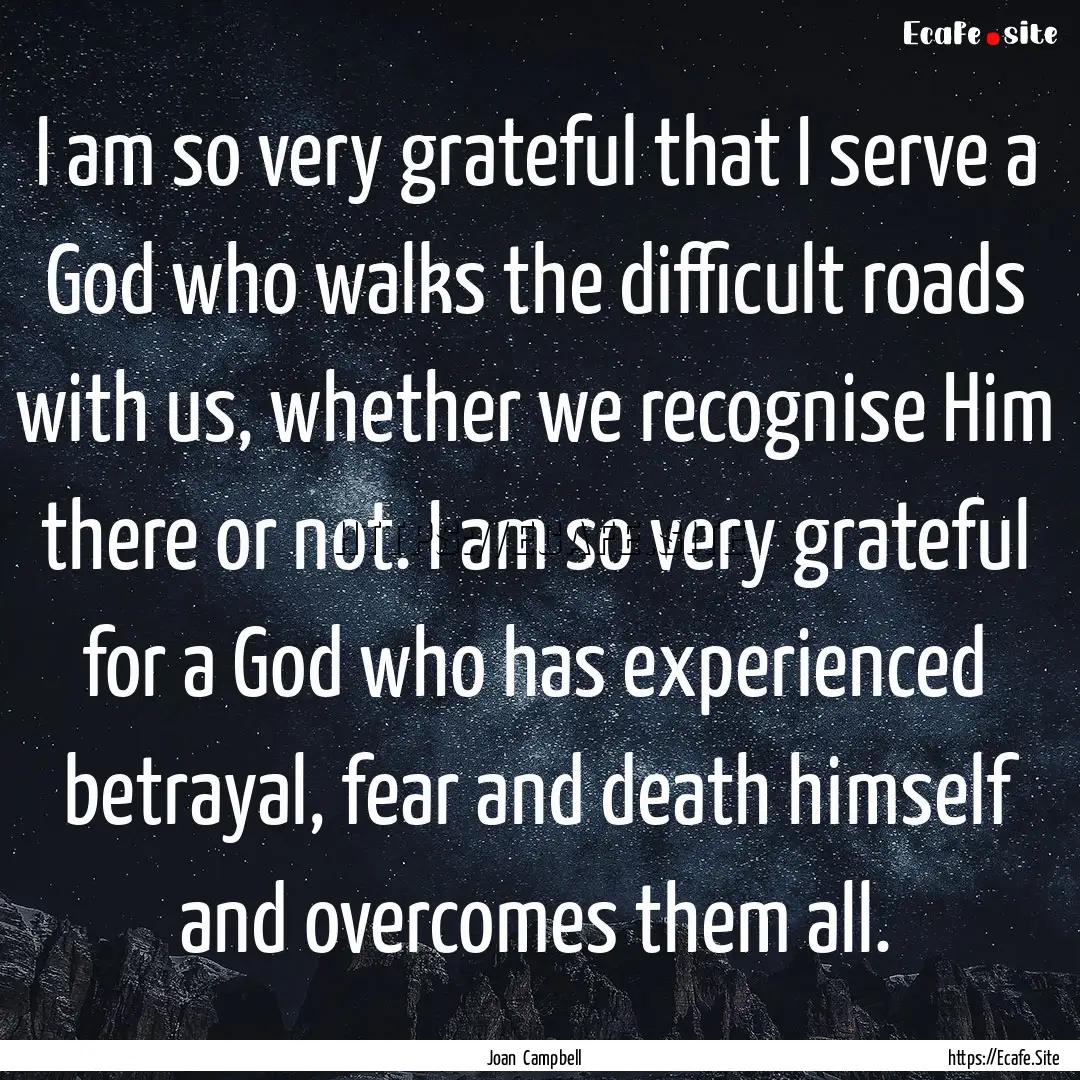 I am so very grateful that I serve a God.... : Quote by Joan Campbell