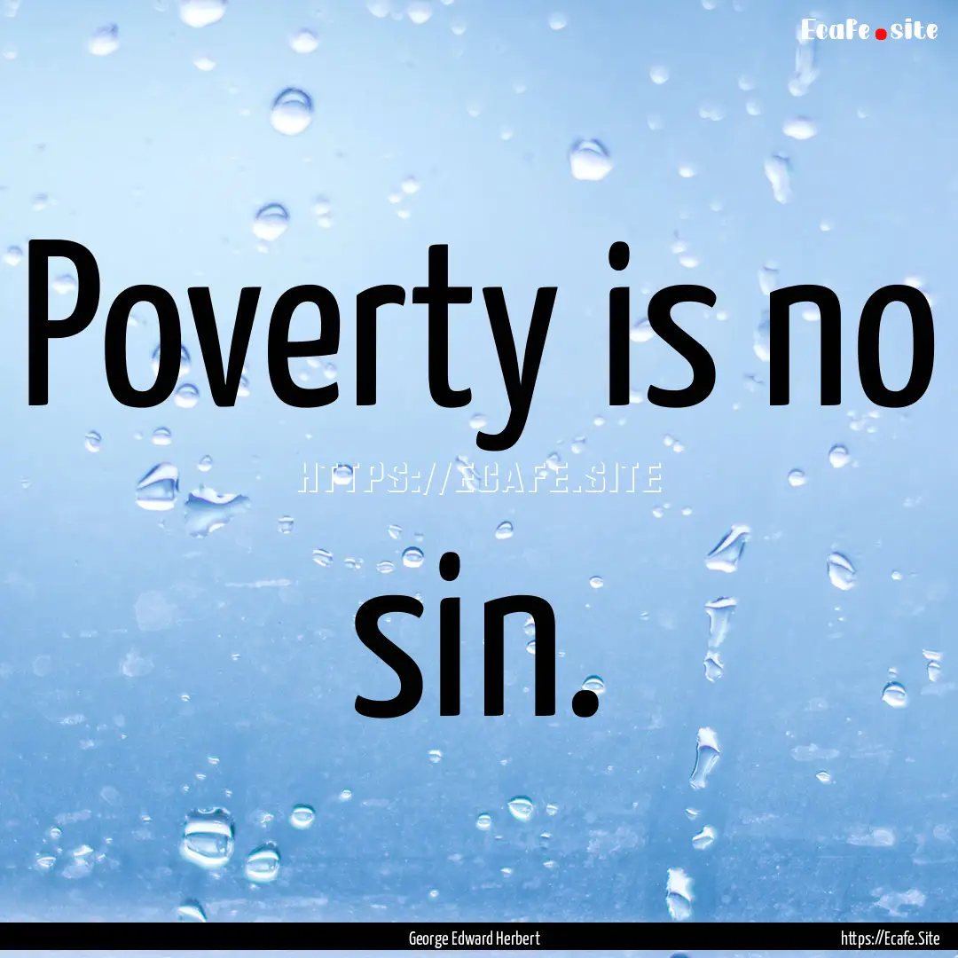 Poverty is no sin. : Quote by George Edward Herbert