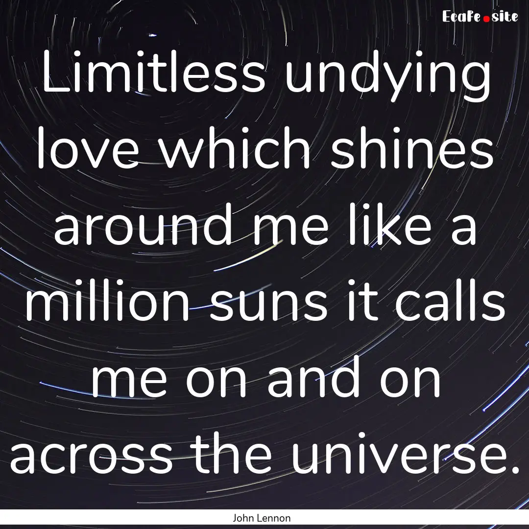 Limitless undying love which shines around.... : Quote by John Lennon