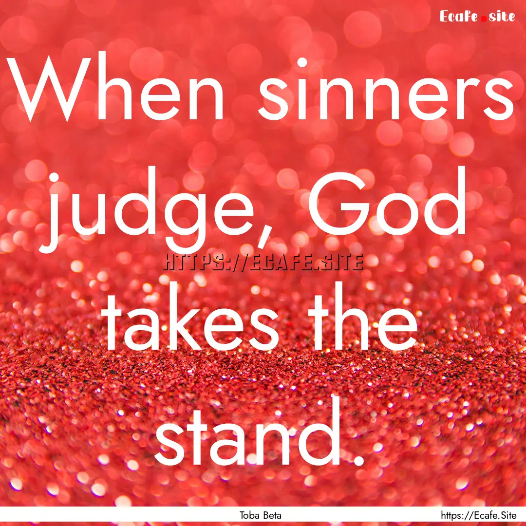 When sinners judge, God takes the stand. : Quote by Toba Beta