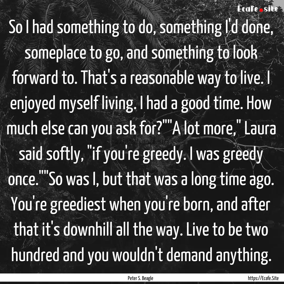 So I had something to do, something I'd done,.... : Quote by Peter S. Beagle