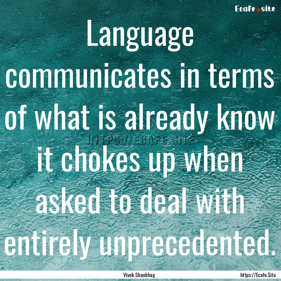 Language communicates in terms of what is.... : Quote by Vivek Shanbhag