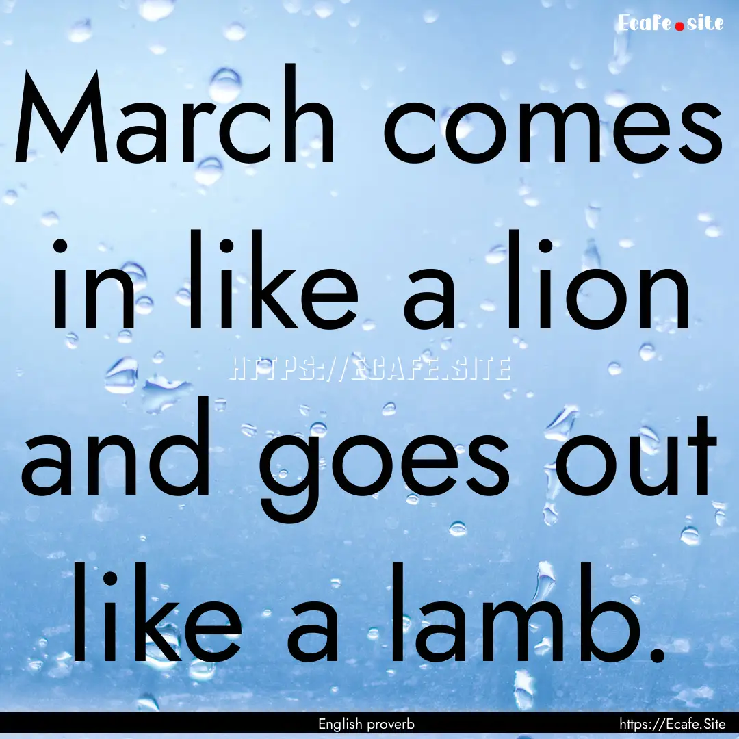 March comes in like a lion and goes out like.... : Quote by English proverb