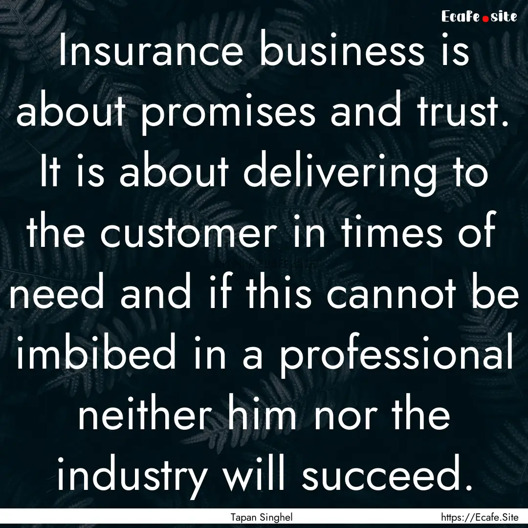 Insurance business is about promises and.... : Quote by Tapan Singhel