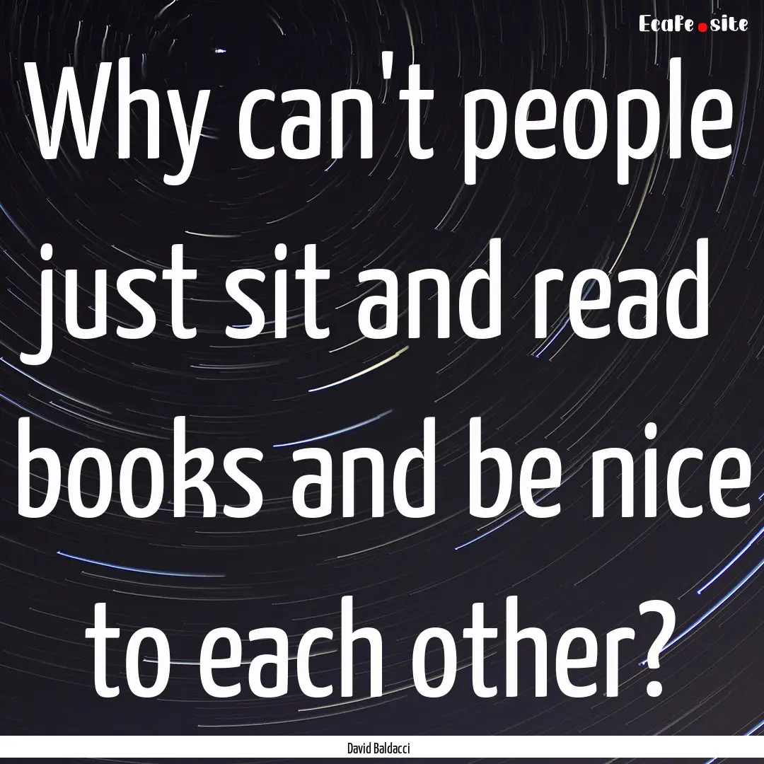 Why can't people just sit and read books.... : Quote by David Baldacci