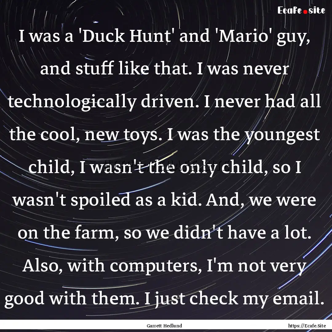 I was a 'Duck Hunt' and 'Mario' guy, and.... : Quote by Garrett Hedlund