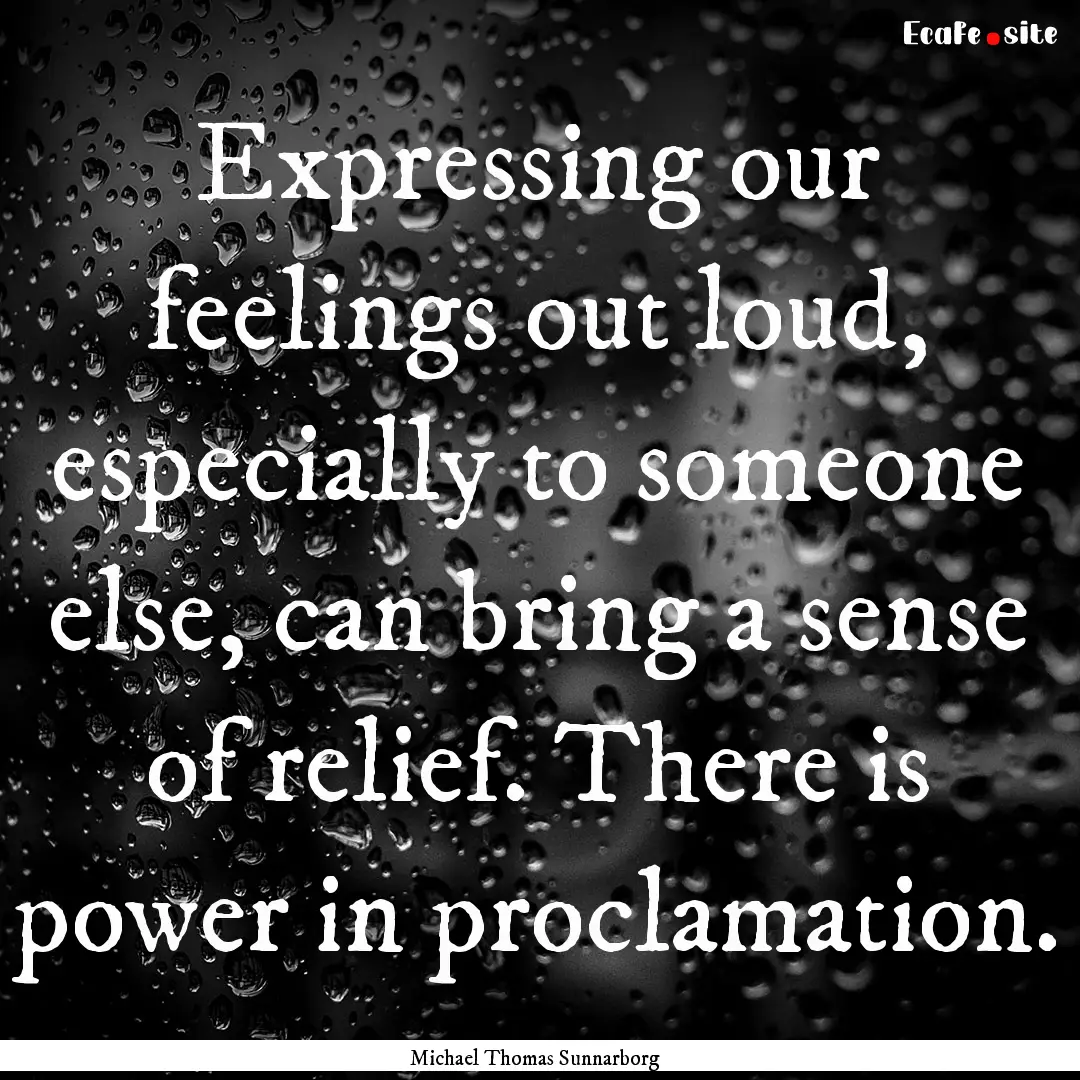 Expressing our feelings out loud, especially.... : Quote by Michael Thomas Sunnarborg