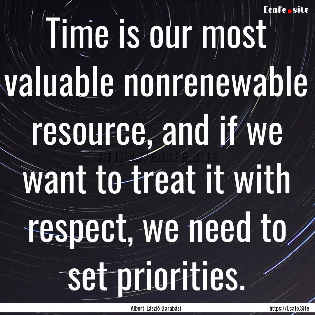 Time is our most valuable nonrenewable resource,.... : Quote by Albert-László Barabási