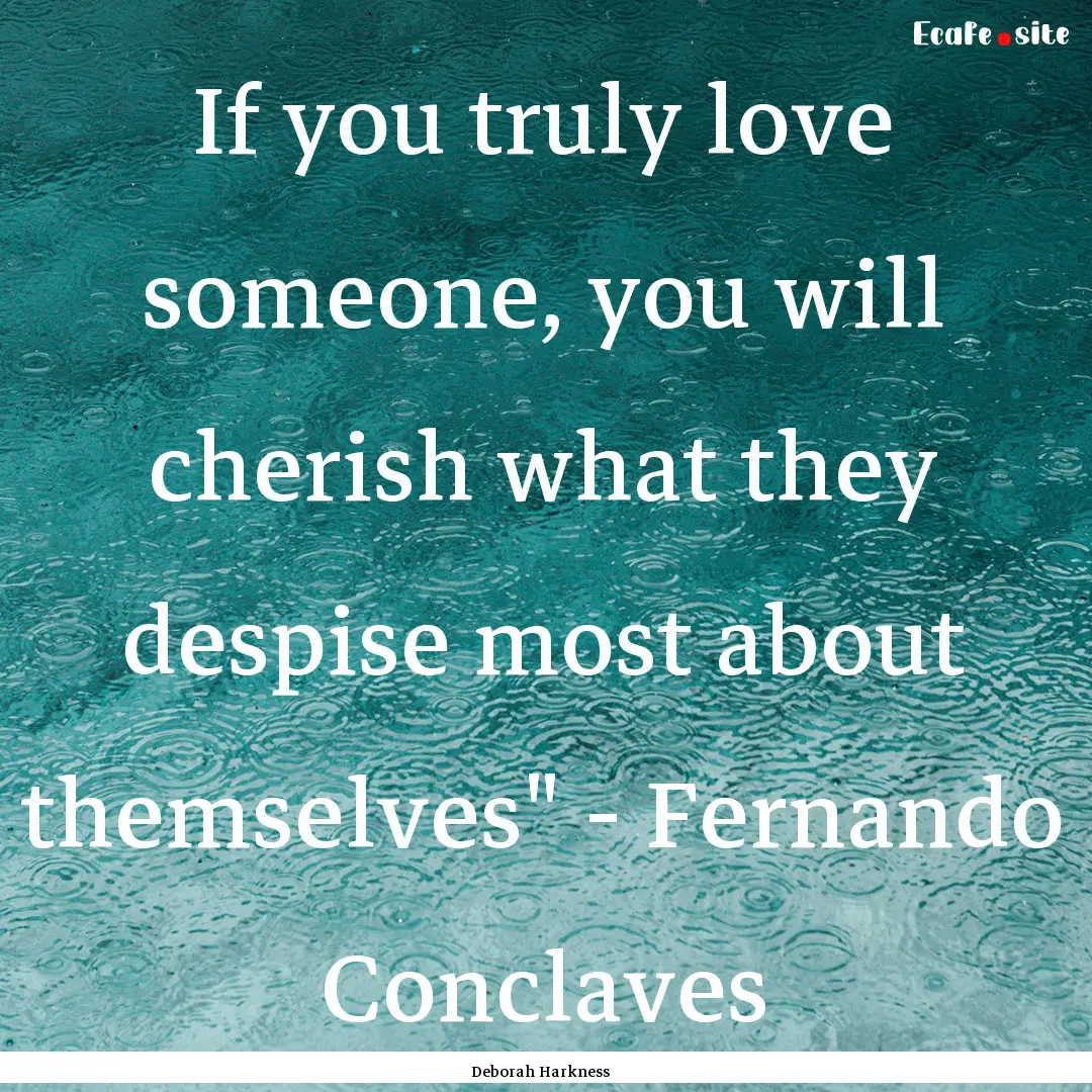 If you truly love someone, you will cherish.... : Quote by Deborah Harkness