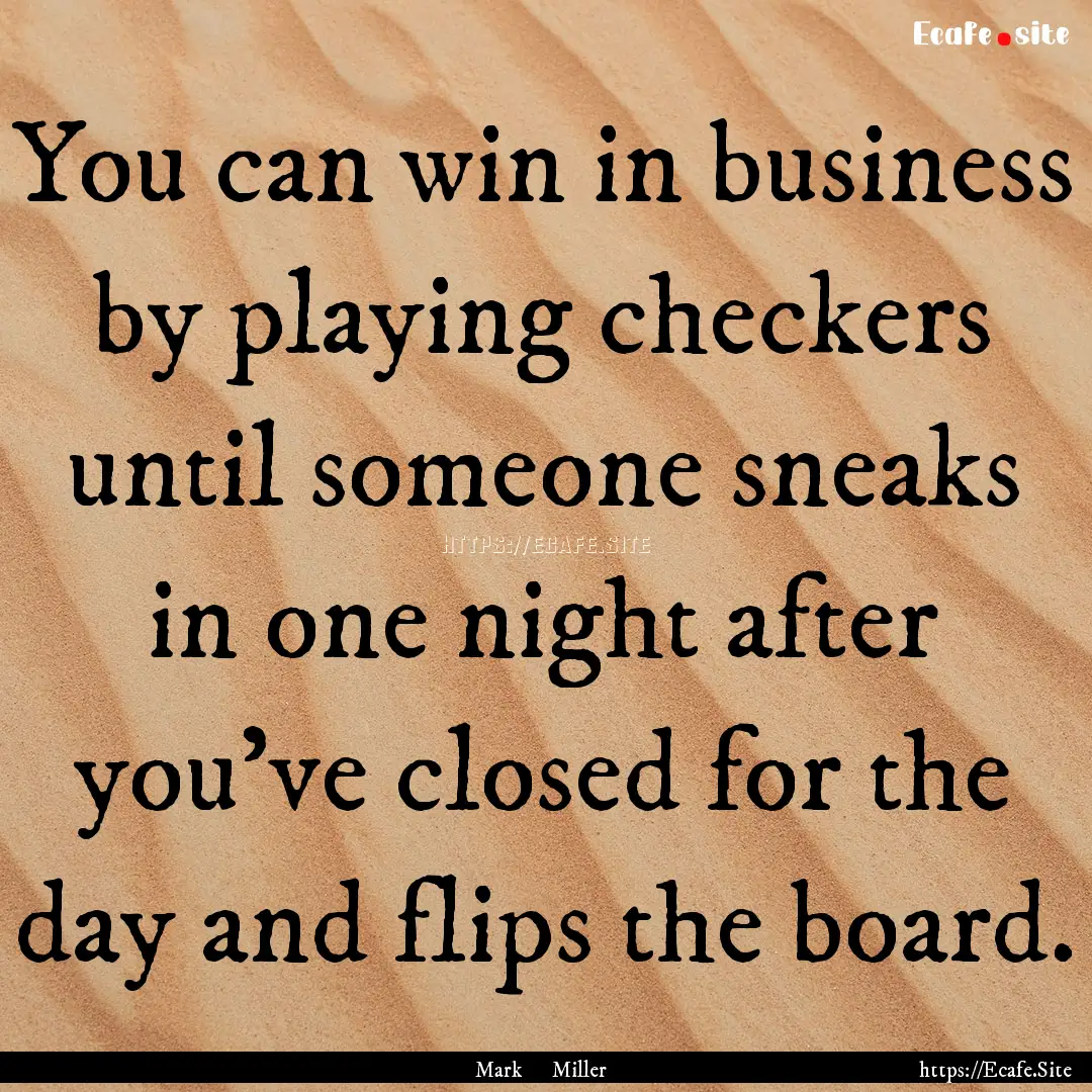 You can win in business by playing checkers.... : Quote by Mark Miller