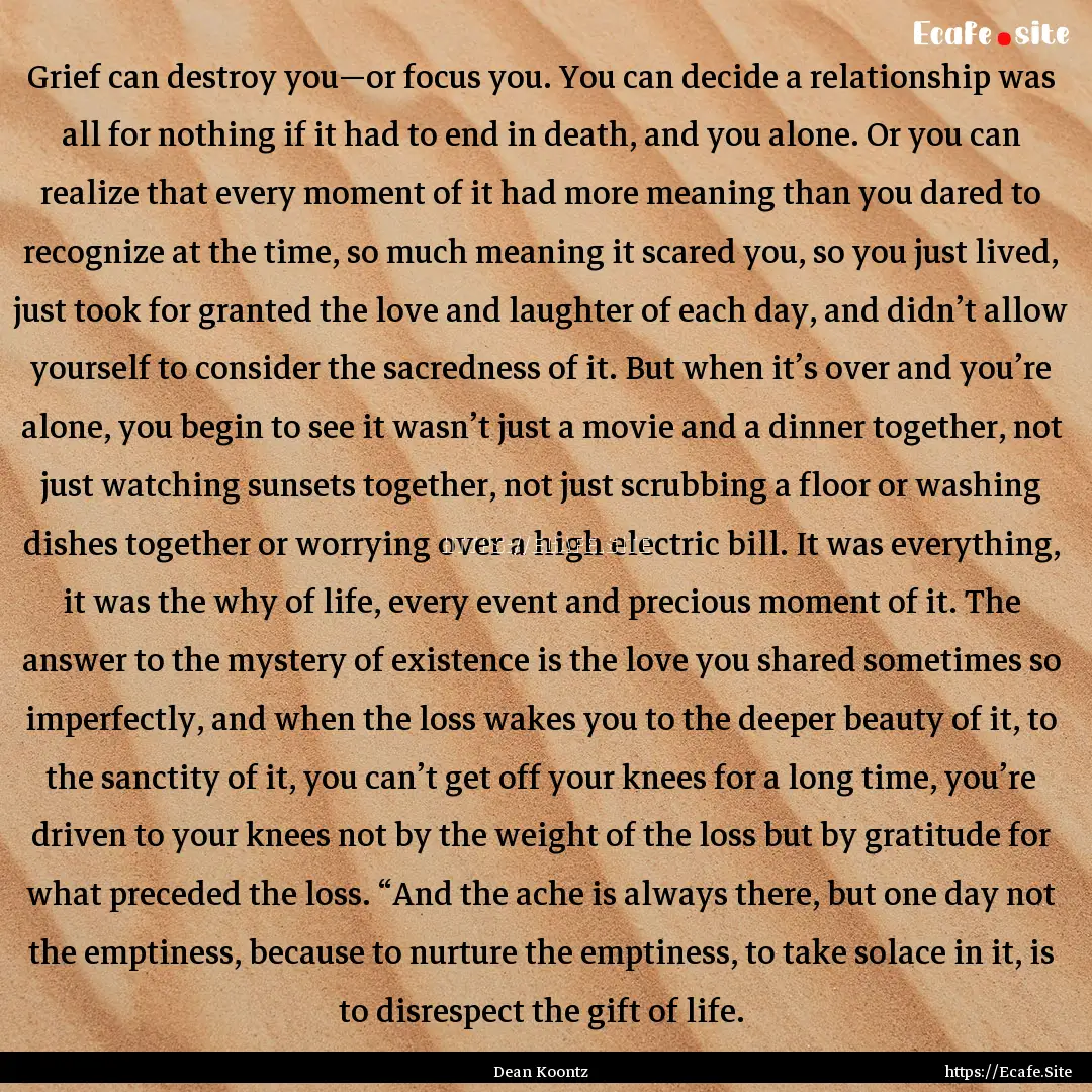 Grief can destroy you—or focus you. You.... : Quote by Dean Koontz