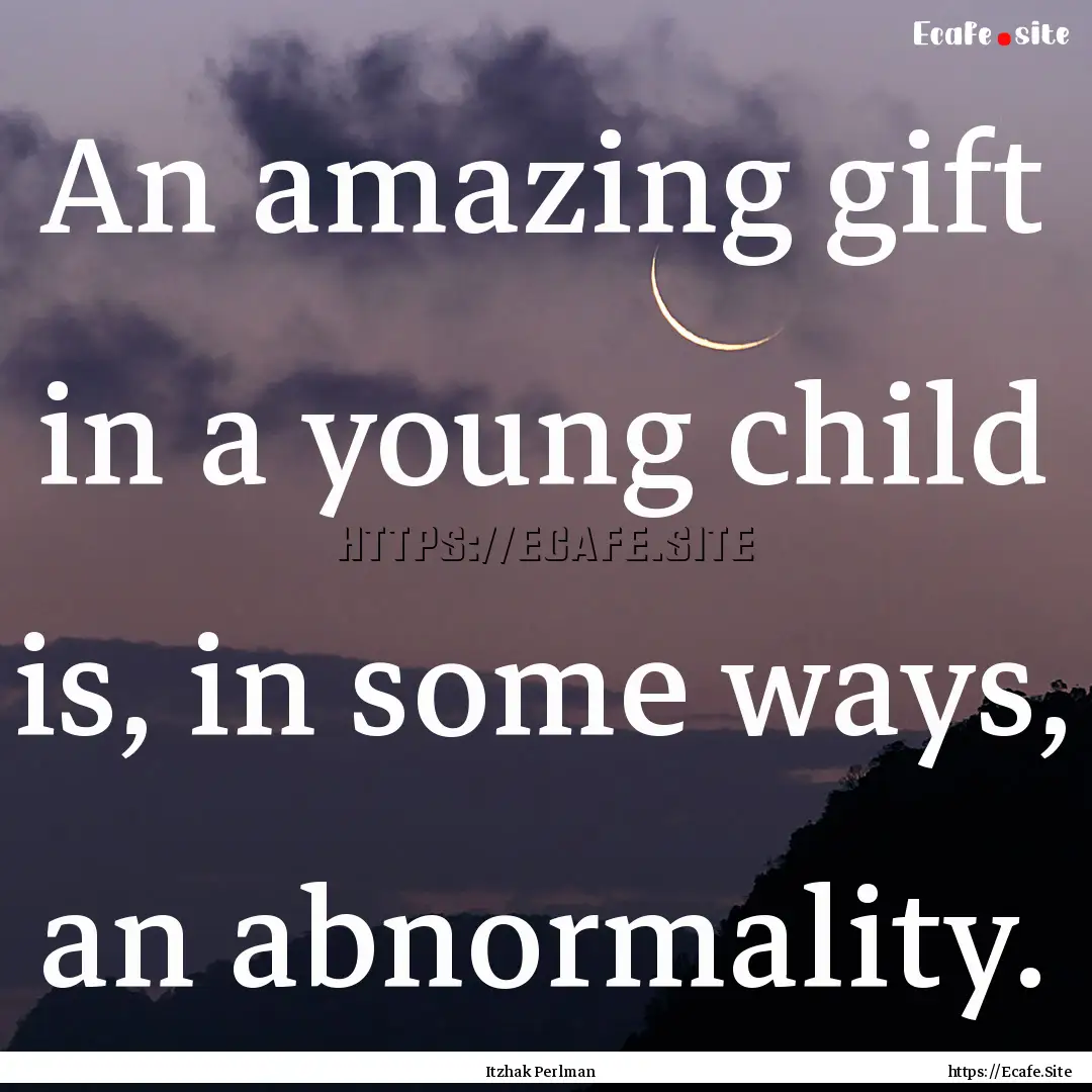 An amazing gift in a young child is, in some.... : Quote by Itzhak Perlman