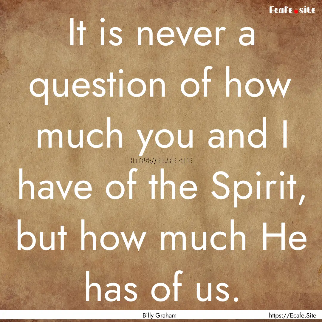 It is never a question of how much you and.... : Quote by Billy Graham