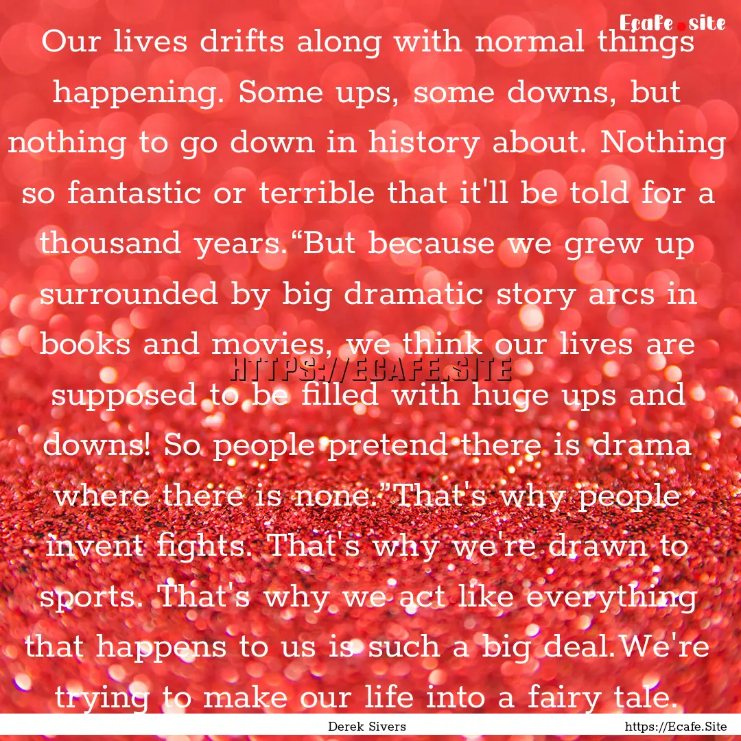 Our lives drifts along with normal things.... : Quote by Derek Sivers