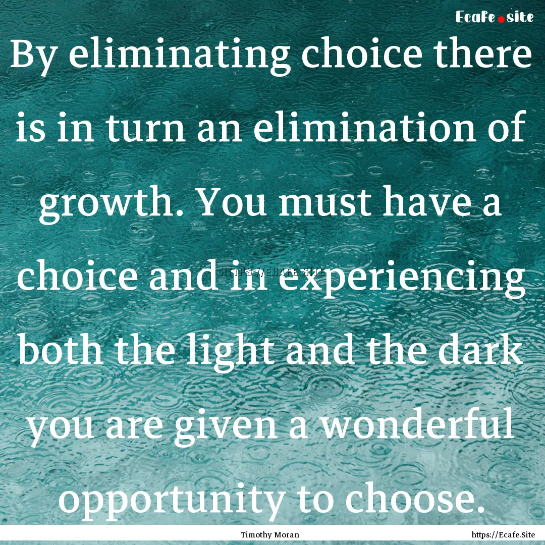 By eliminating choice there is in turn an.... : Quote by Timothy Moran