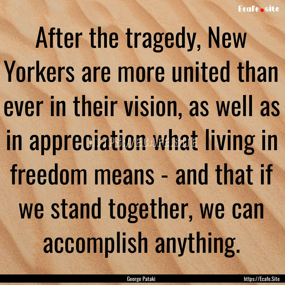 After the tragedy, New Yorkers are more united.... : Quote by George Pataki