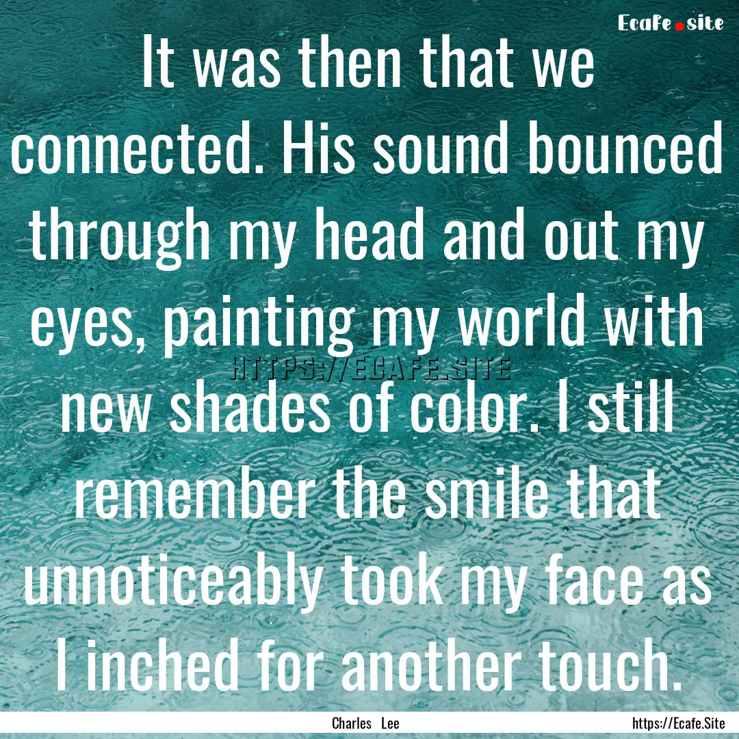 It was then that we connected. His sound.... : Quote by Charles Lee