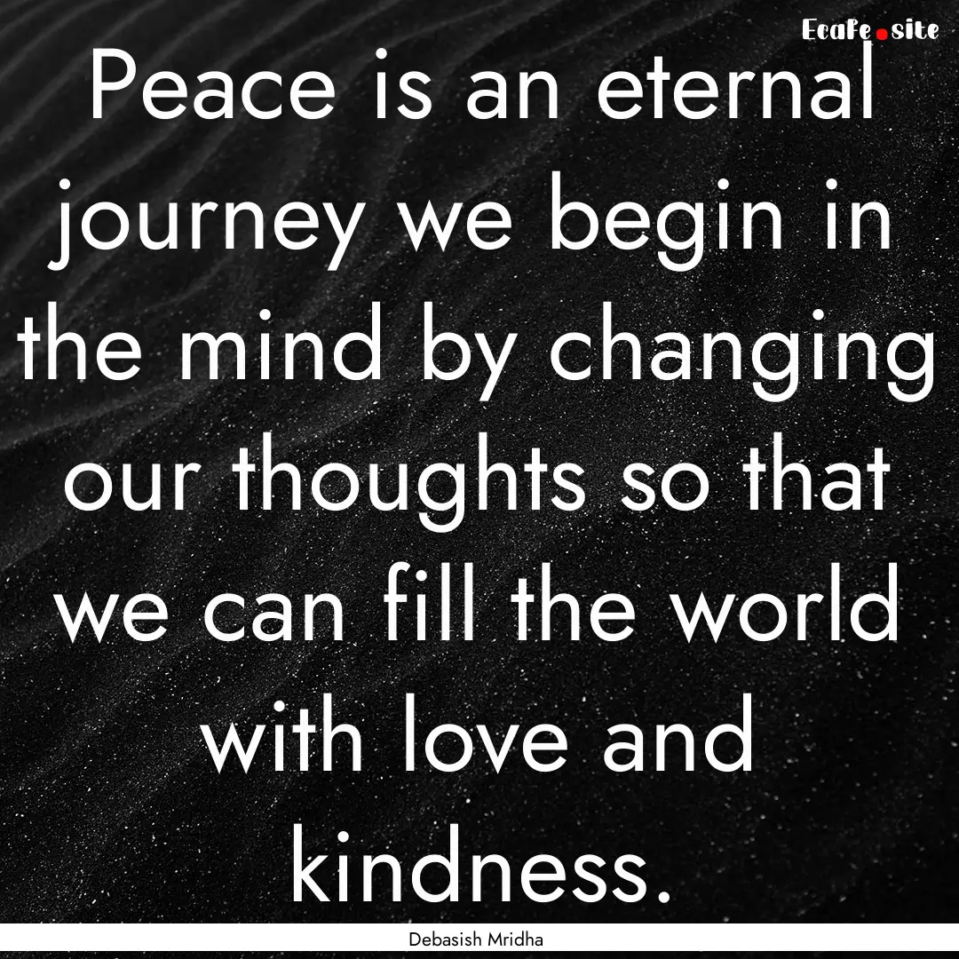 Peace is an eternal journey we begin in the.... : Quote by Debasish Mridha