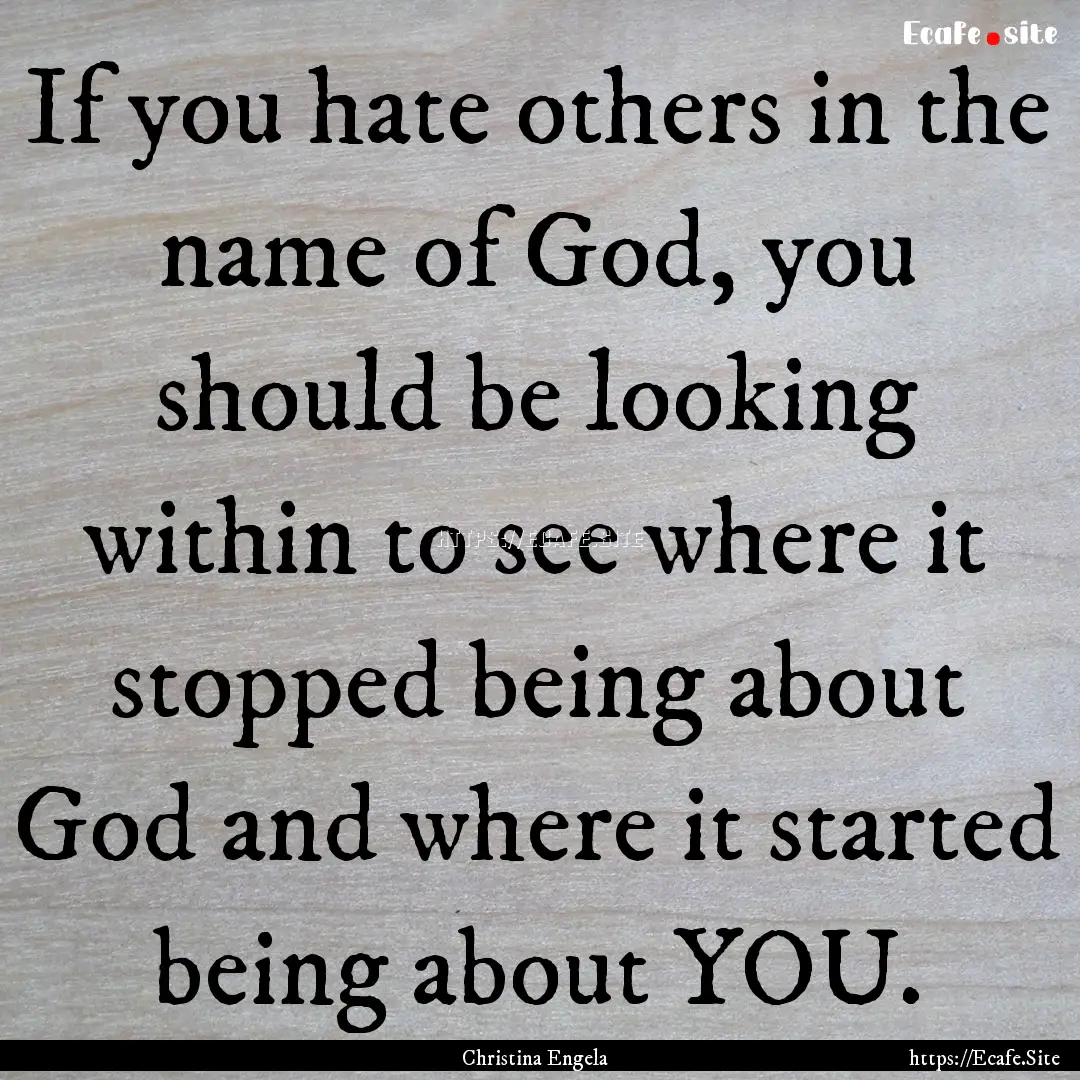 If you hate others in the name of God, you.... : Quote by Christina Engela