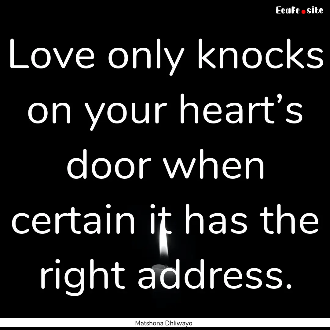 Love only knocks on your heart’s door when.... : Quote by Matshona Dhliwayo