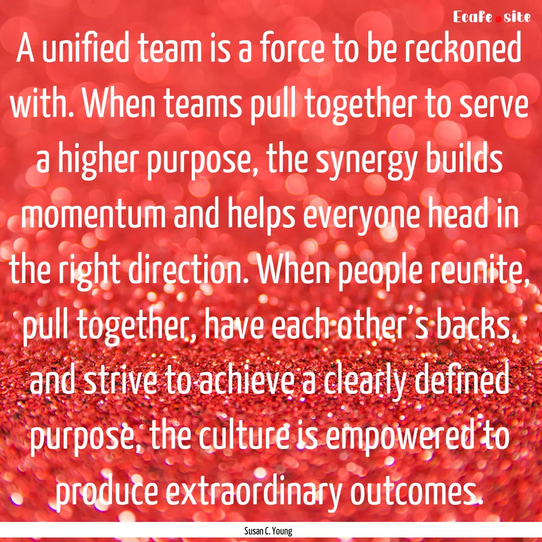 A unified team is a force to be reckoned.... : Quote by Susan C. Young