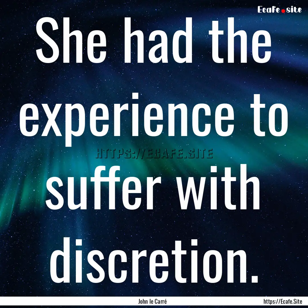 She had the experience to suffer with discretion..... : Quote by John le Carré