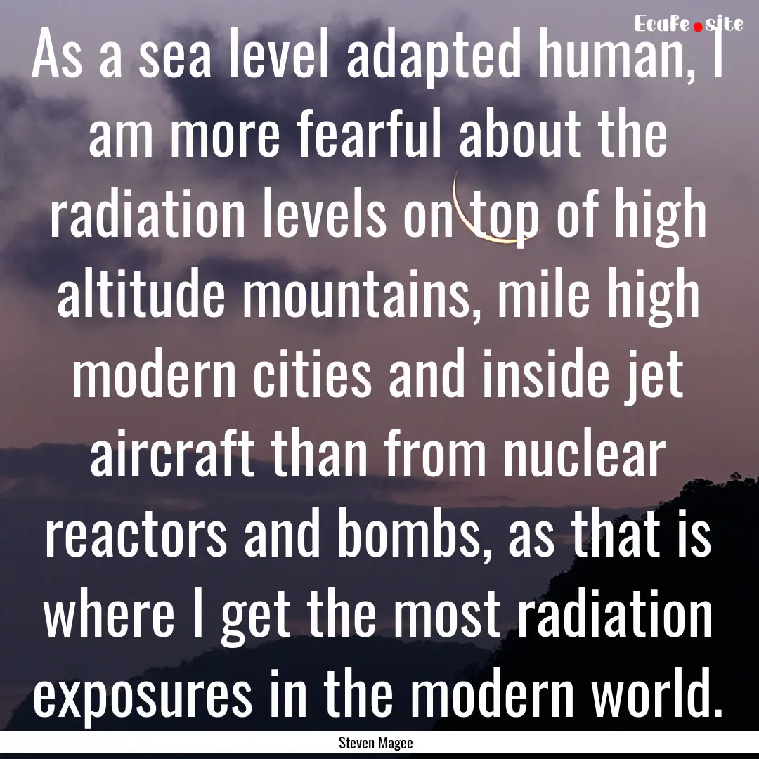 As a sea level adapted human, I am more fearful.... : Quote by Steven Magee